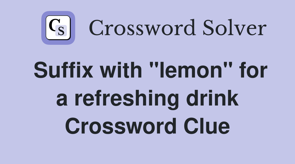 Suffix with "lemon" for a refreshing drink Crossword Clue