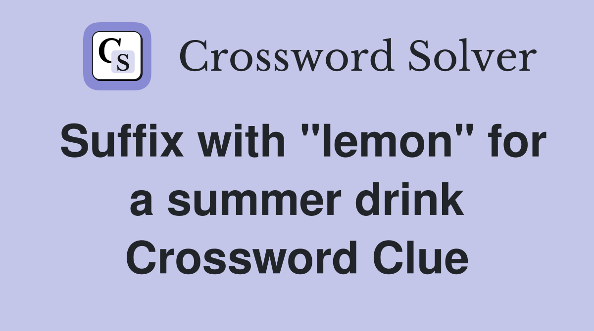 Suffix with "lemon" for a summer drink Crossword Clue