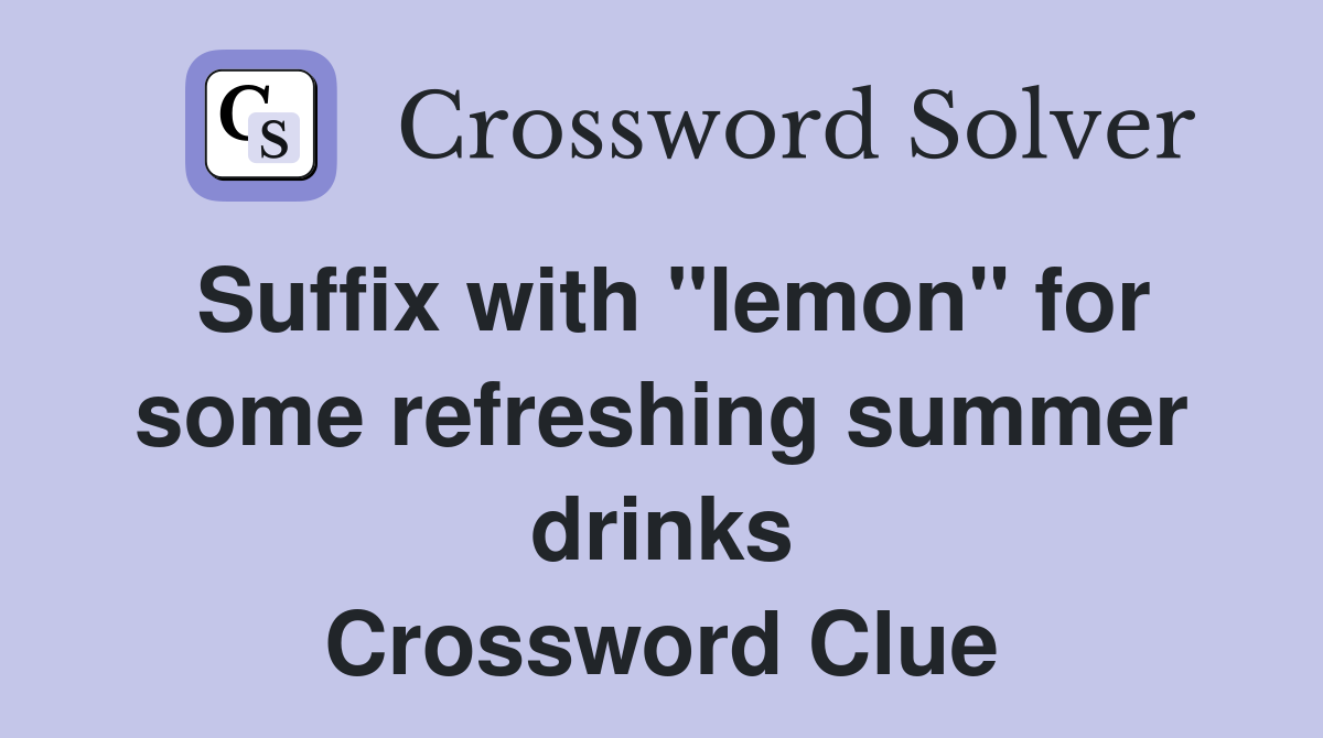 Suffix with "lemon" for some refreshing summer drinks Crossword Clue