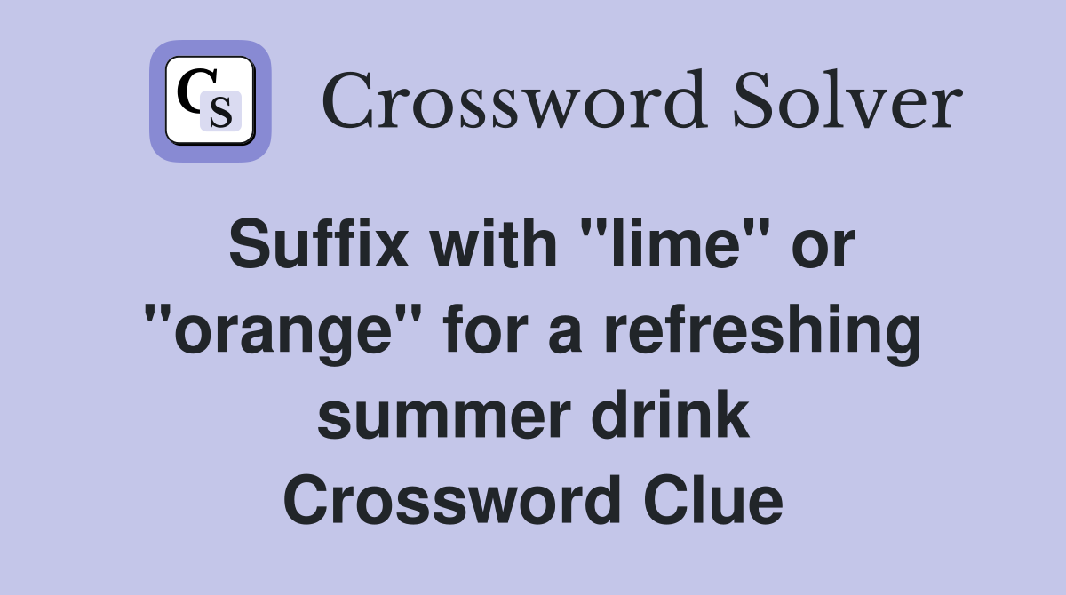 Suffix with "lime" or "orange" for a refreshing summer drink Crossword Clue