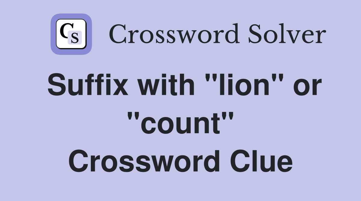Suffix with "lion" or "count" Crossword Clue