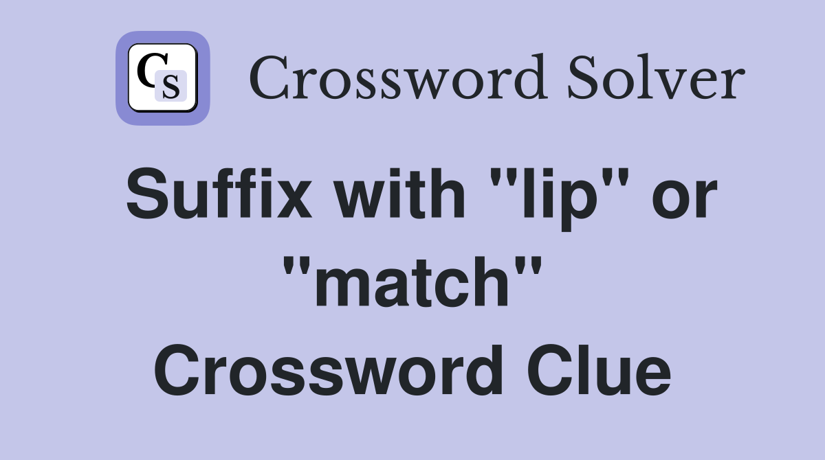 Suffix with "lip" or "match" Crossword Clue