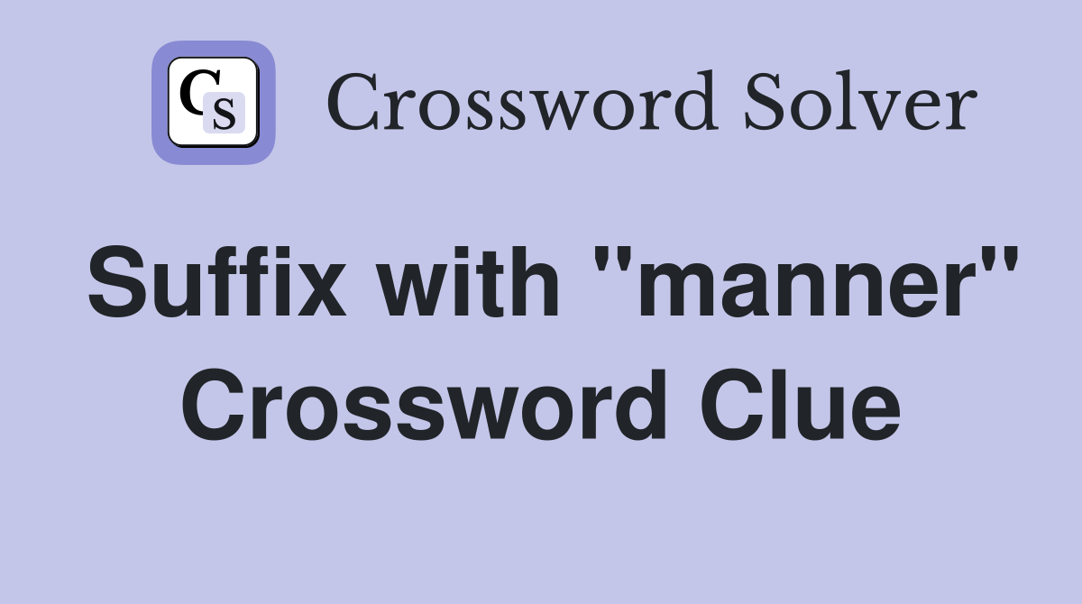 Suffix with "manner" Crossword Clue
