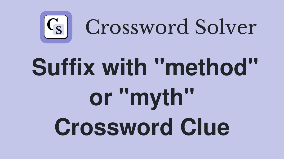 Suffix with "method" or "myth" Crossword Clue