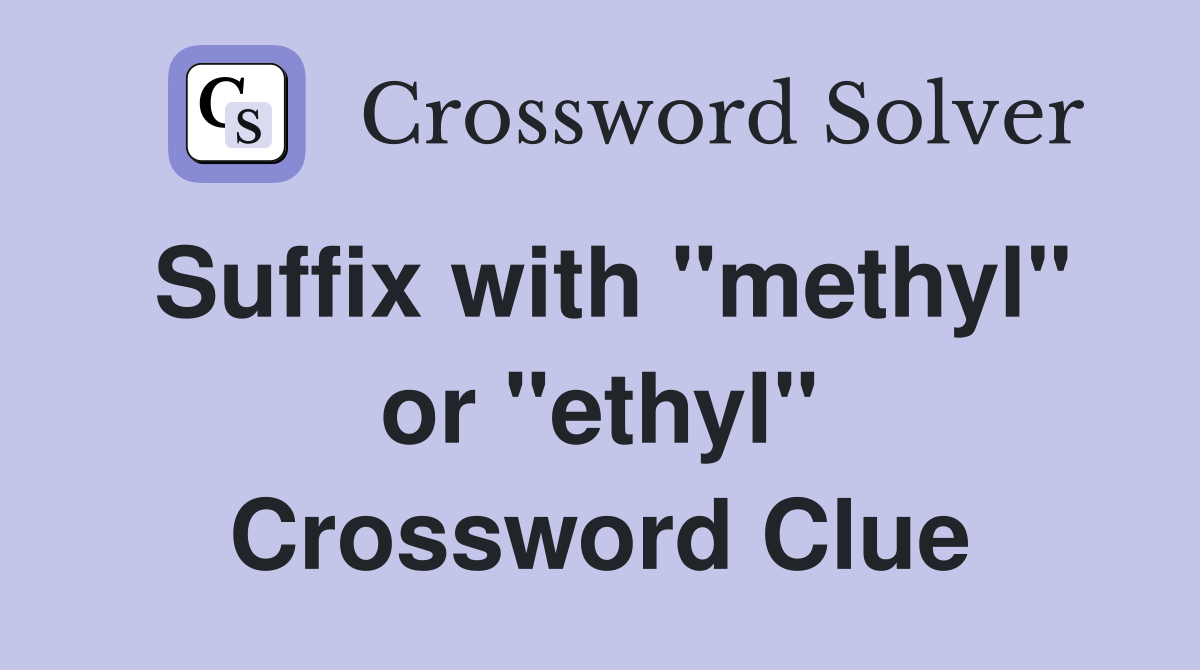 Suffix with "methyl" or "ethyl" Crossword Clue