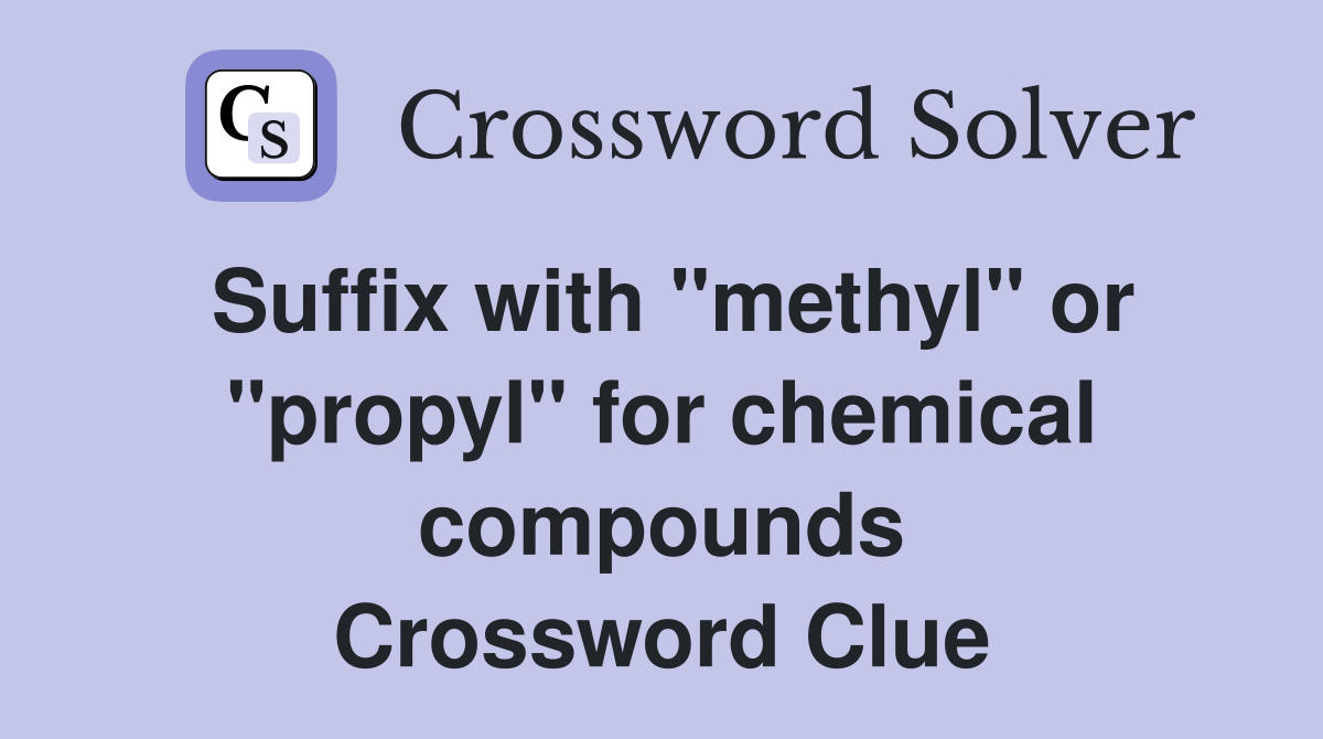 Suffix with "methyl" or "propyl" for chemical compounds Crossword Clue