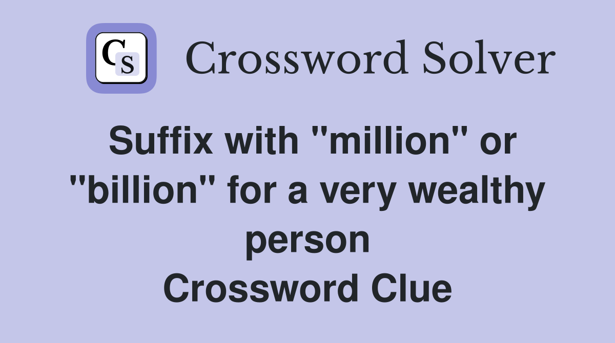 Suffix with "million" or "billion" for a very wealthy person Crossword Clue