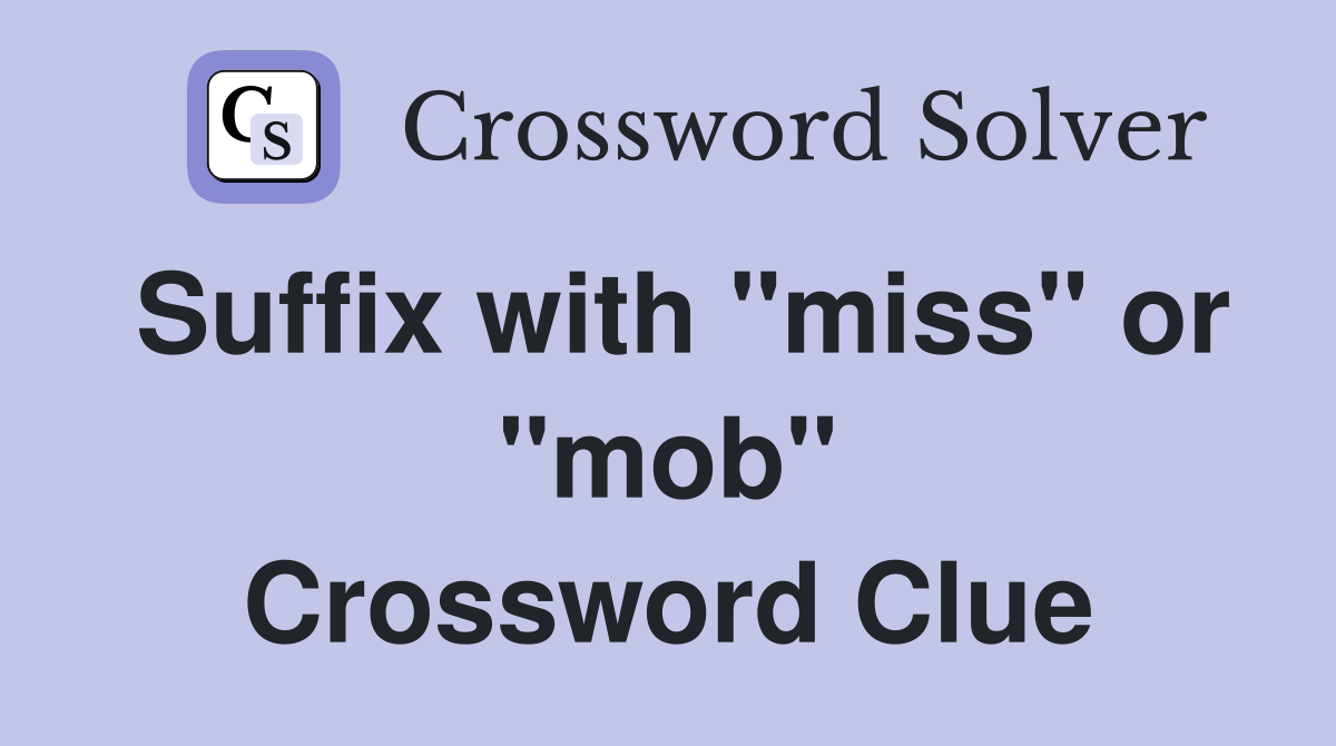 Suffix with "miss" or "mob" Crossword Clue