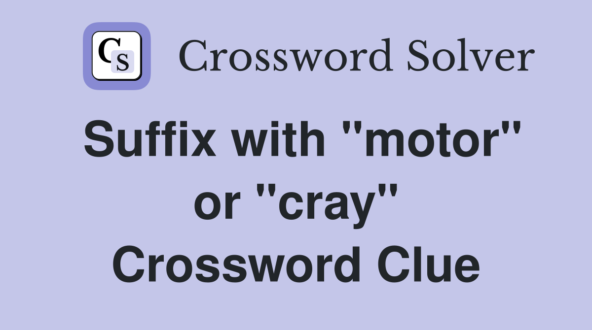 Suffix with "motor" or "cray" Crossword Clue