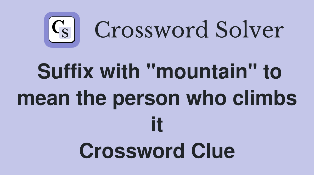 Suffix with "mountain" to mean the person who climbs it Crossword Clue