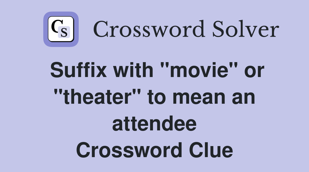 Suffix with "movie" or "theater" to mean an attendee Crossword Clue