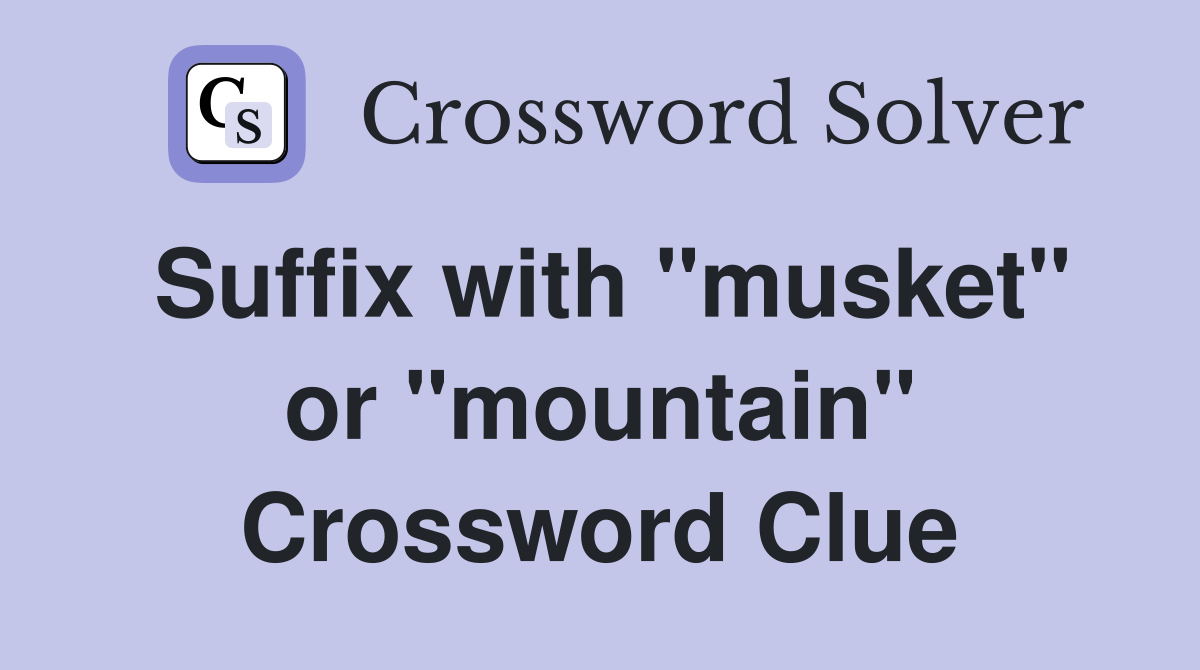 Suffix with "musket" or "mountain" Crossword Clue