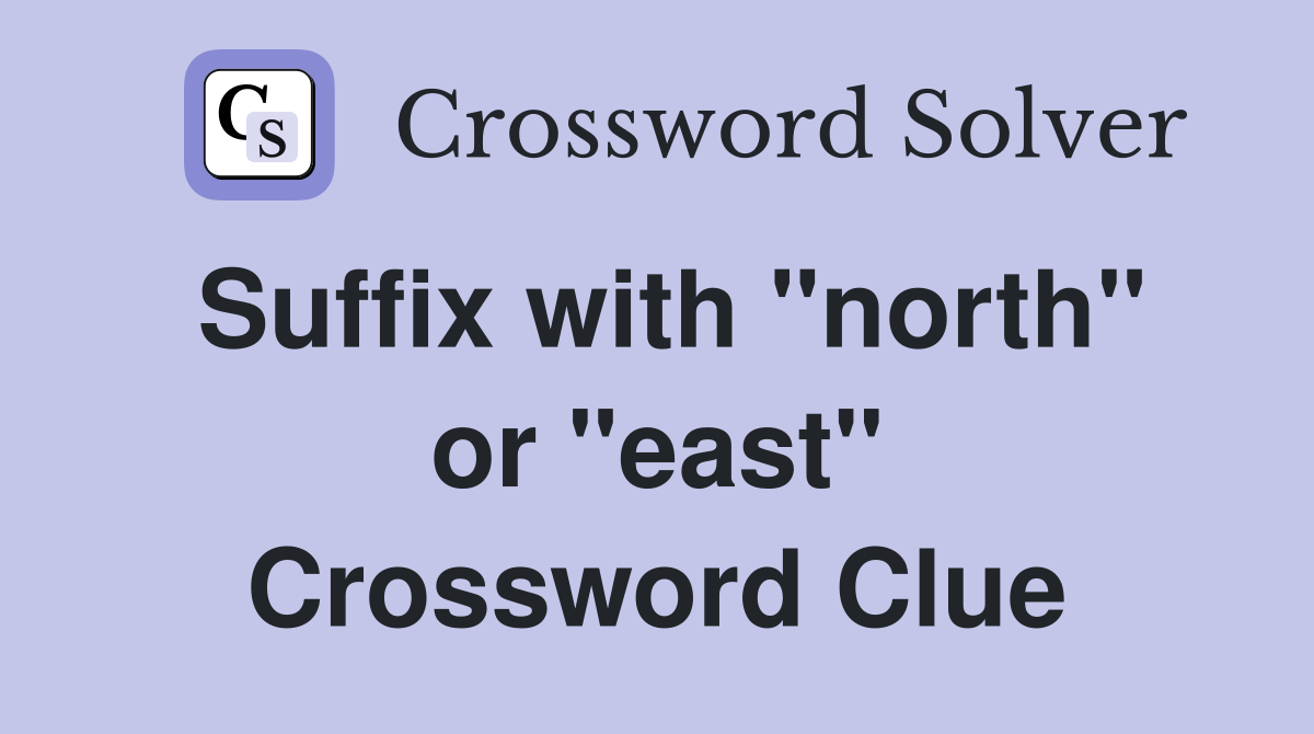Suffix with "north" or "east" Crossword Clue