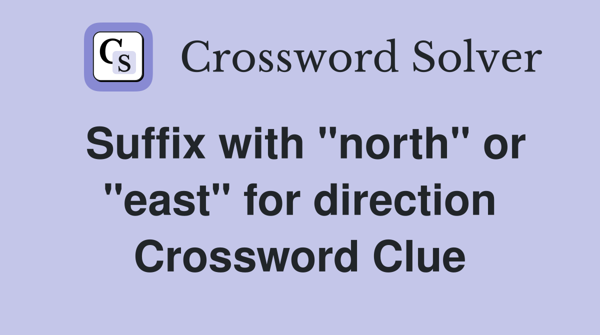 Suffix with "north" or "east" for direction Crossword Clue