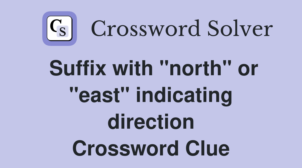 Suffix with "north" or "east" indicating direction Crossword Clue