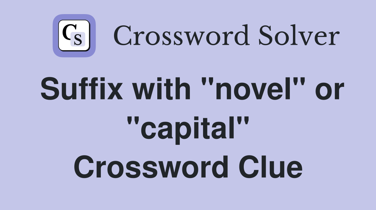 Suffix with "novel" or "capital" Crossword Clue