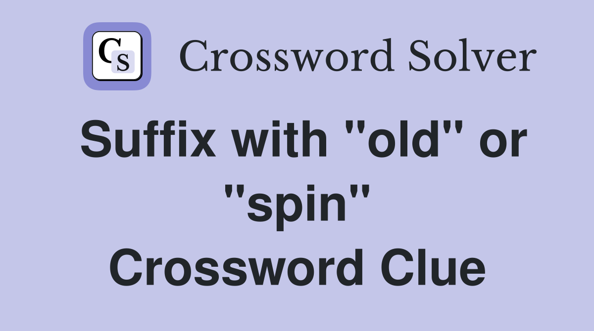 Suffix with "old" or "spin" Crossword Clue