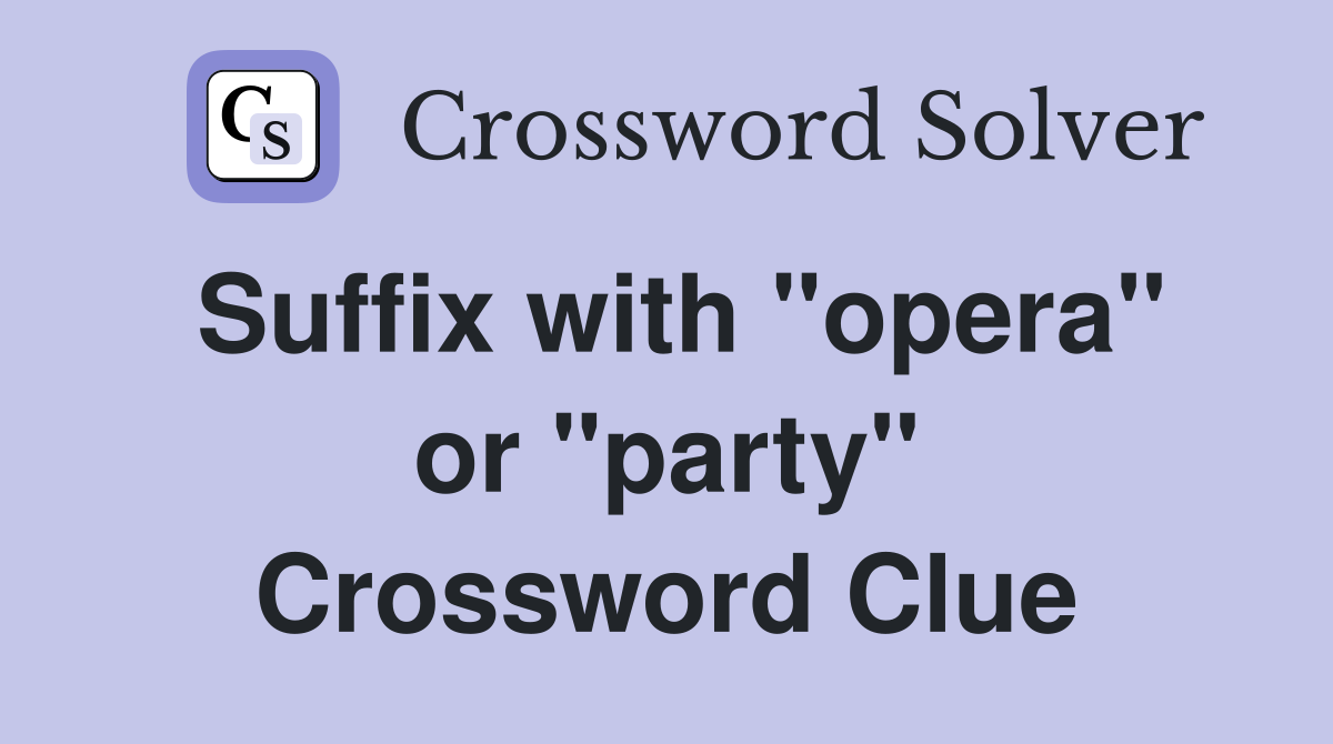 Suffix with "opera" or "party" Crossword Clue