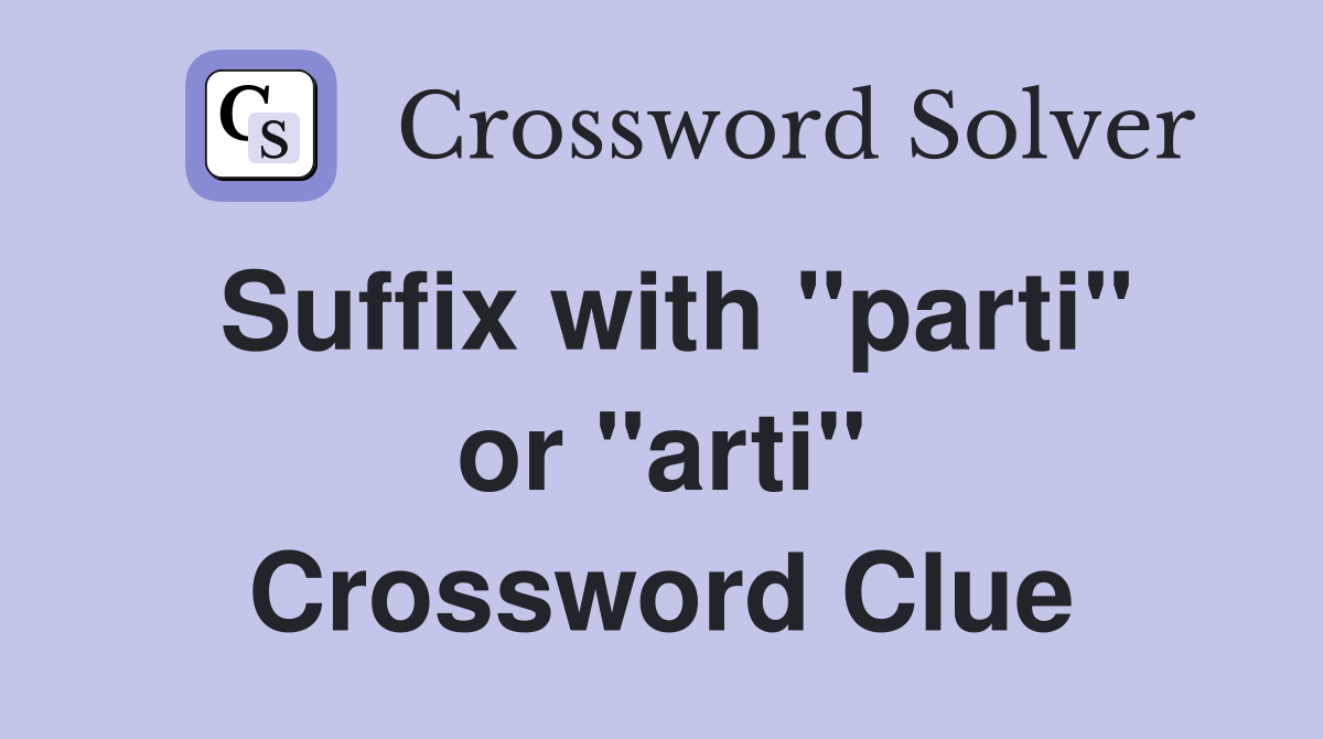 Suffix with "parti" or "arti" Crossword Clue