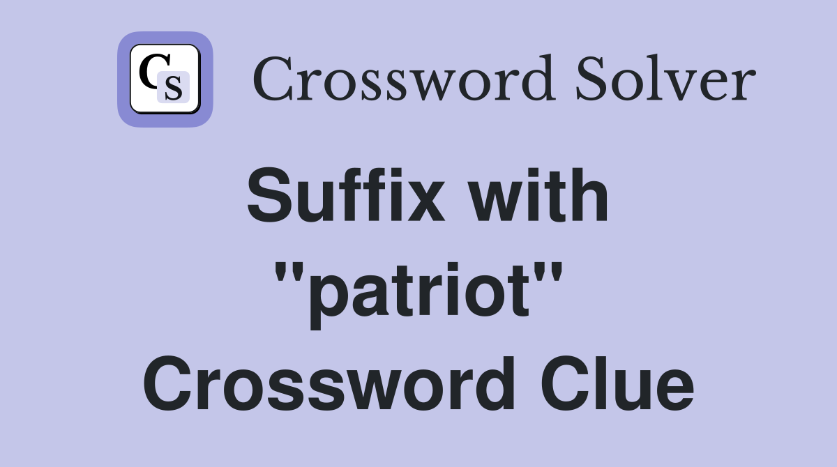 Suffix with "patriot" Crossword Clue
