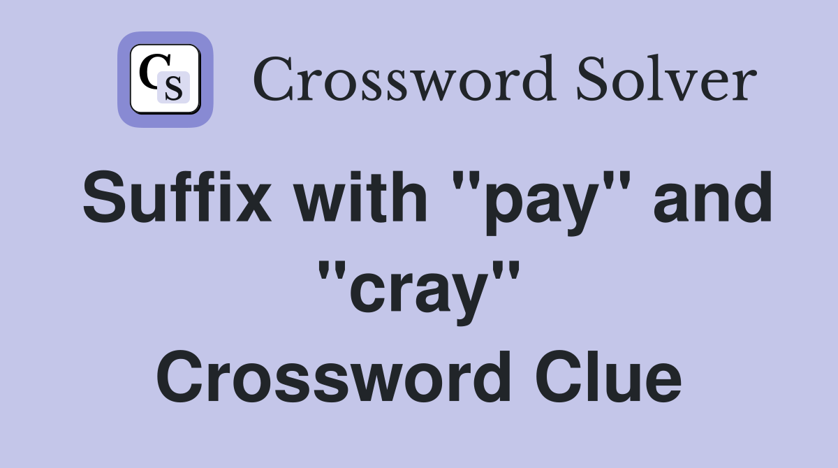 Suffix with "pay" and "cray" Crossword Clue