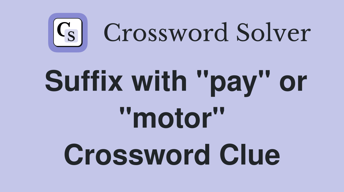 Suffix with "pay" or "motor" Crossword Clue