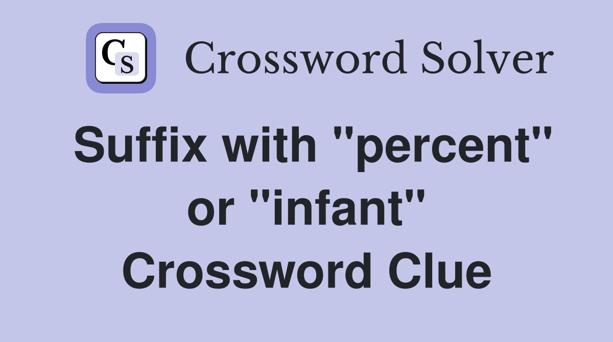 Suffix with "percent" or "infant" Crossword Clue
