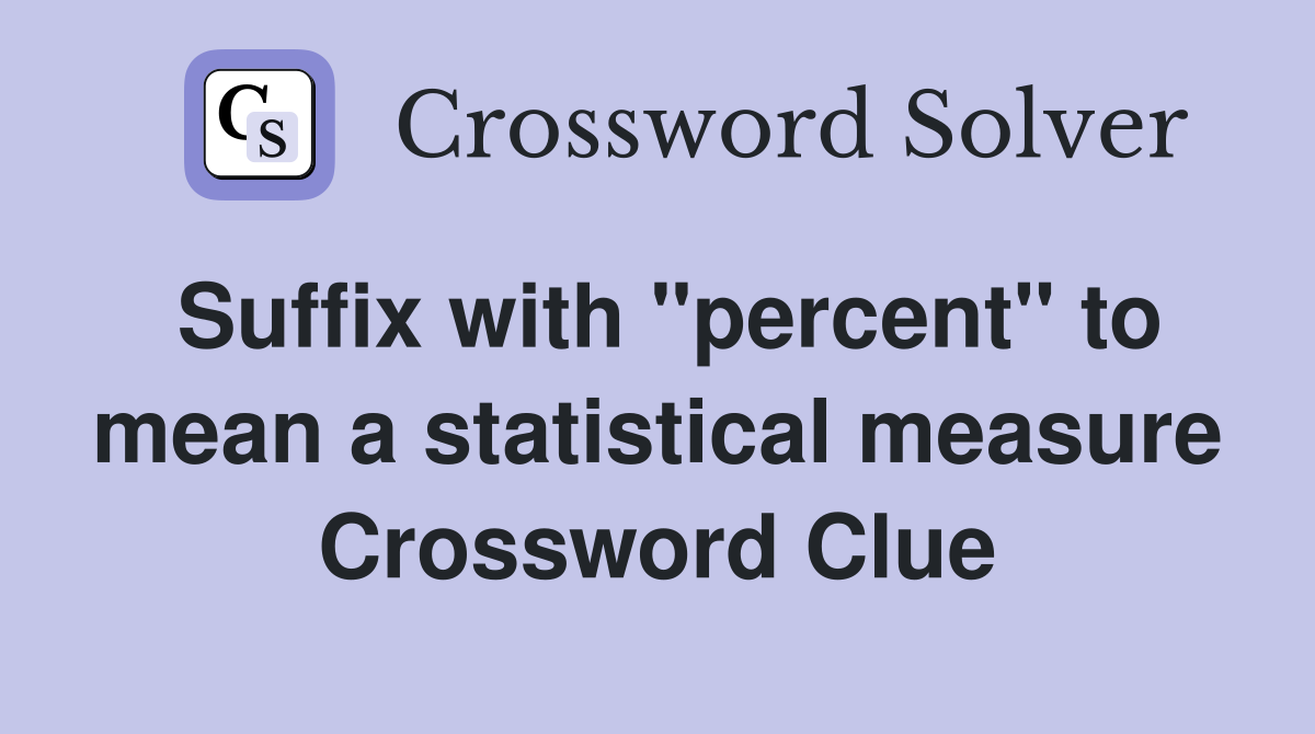 Suffix with "percent" to mean a statistical measure Crossword Clue