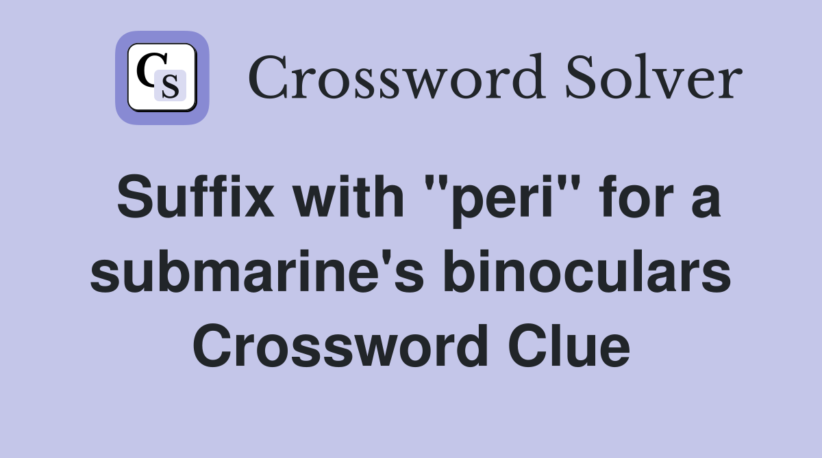 Suffix with "peri" for a submarine's binoculars Crossword Clue