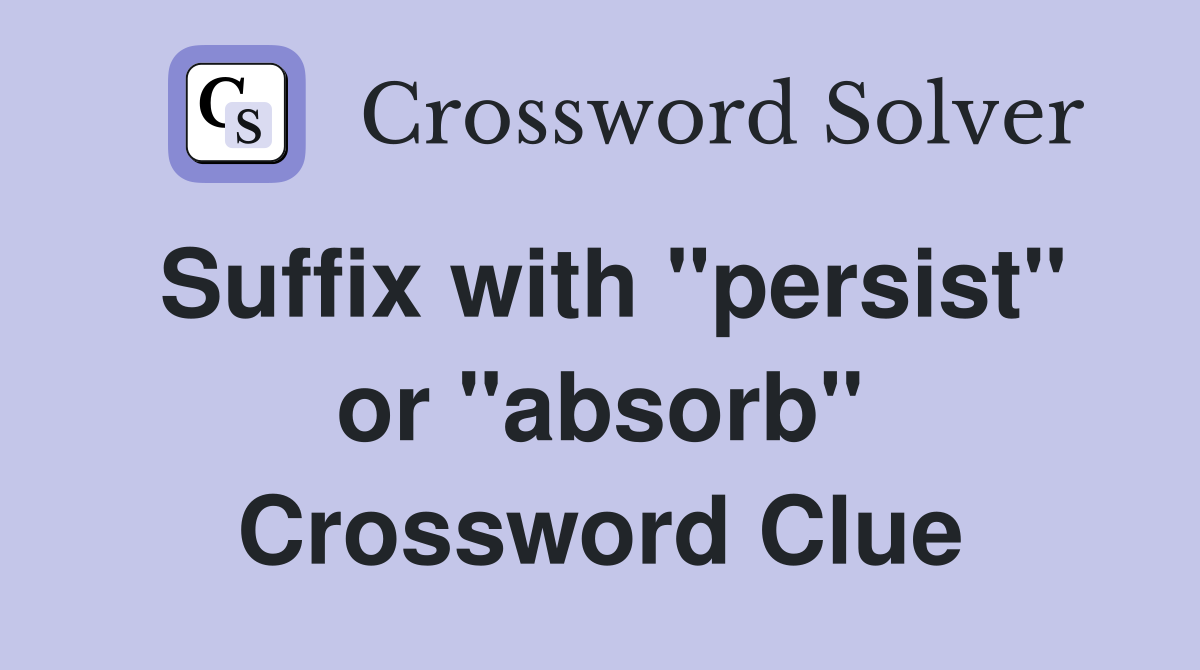 Suffix with "persist" or "absorb" Crossword Clue