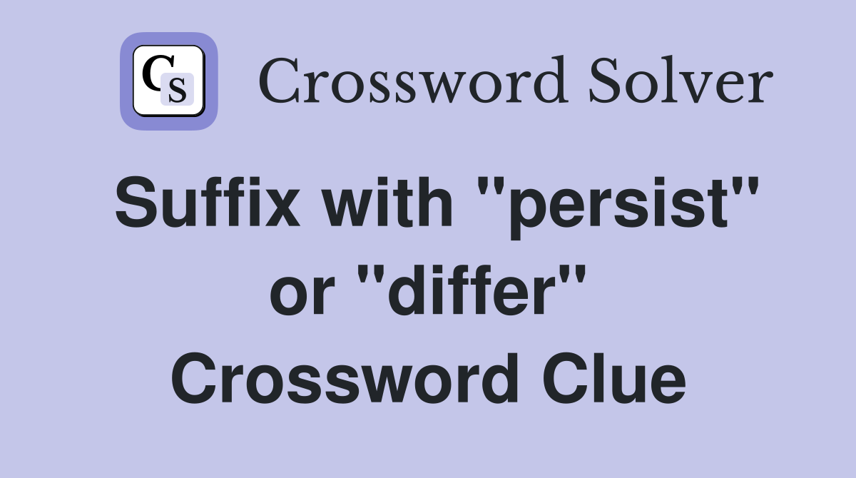 Suffix with "persist" or "differ" Crossword Clue