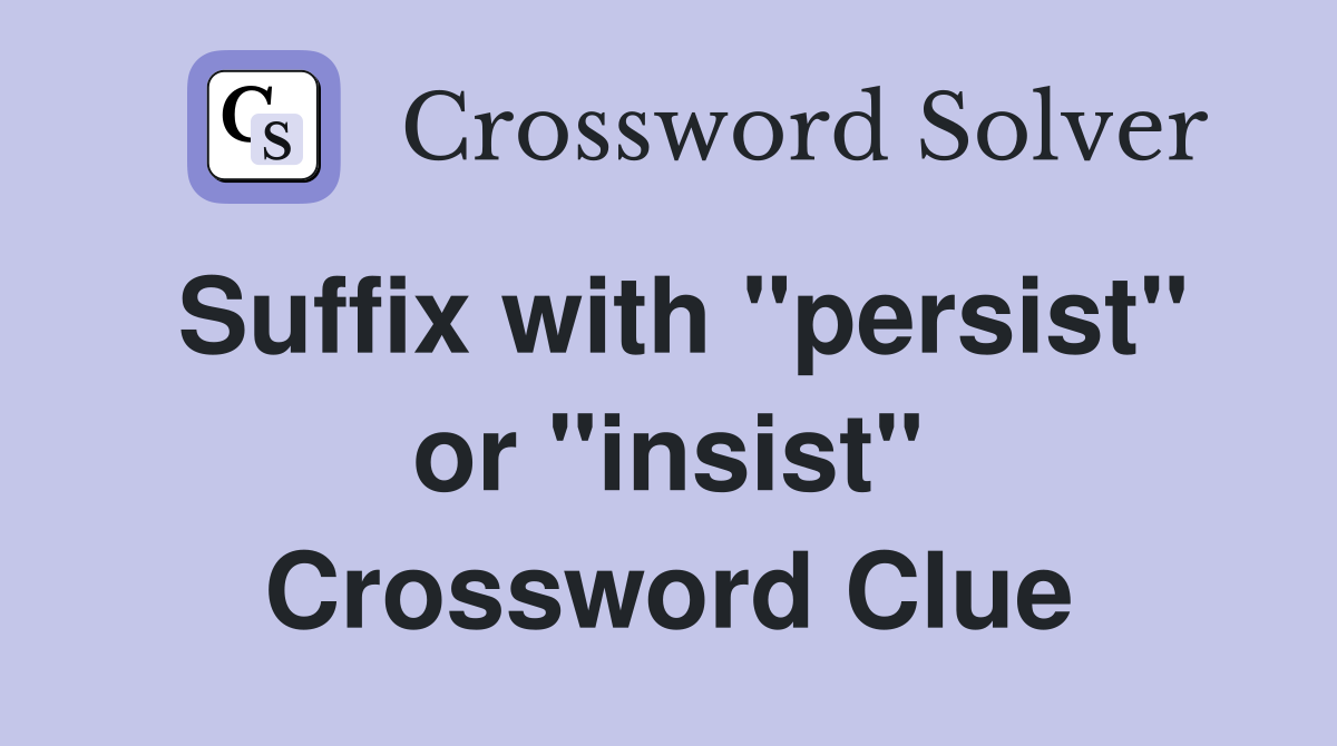 Suffix with "persist" or "insist" Crossword Clue