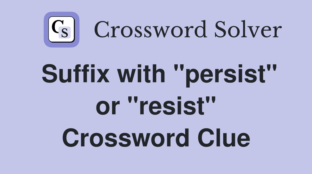 Suffix with "persist" or "resist" Crossword Clue