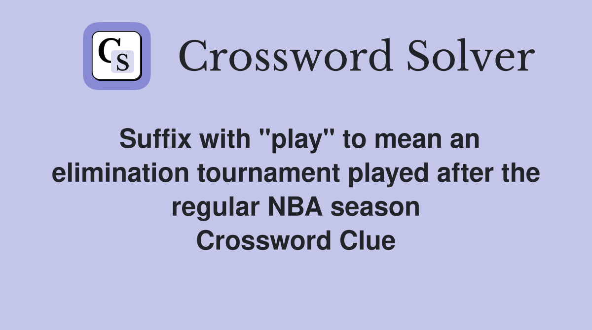 Suffix with "play" to mean an elimination tournament played after the regular NBA season Crossword Clue