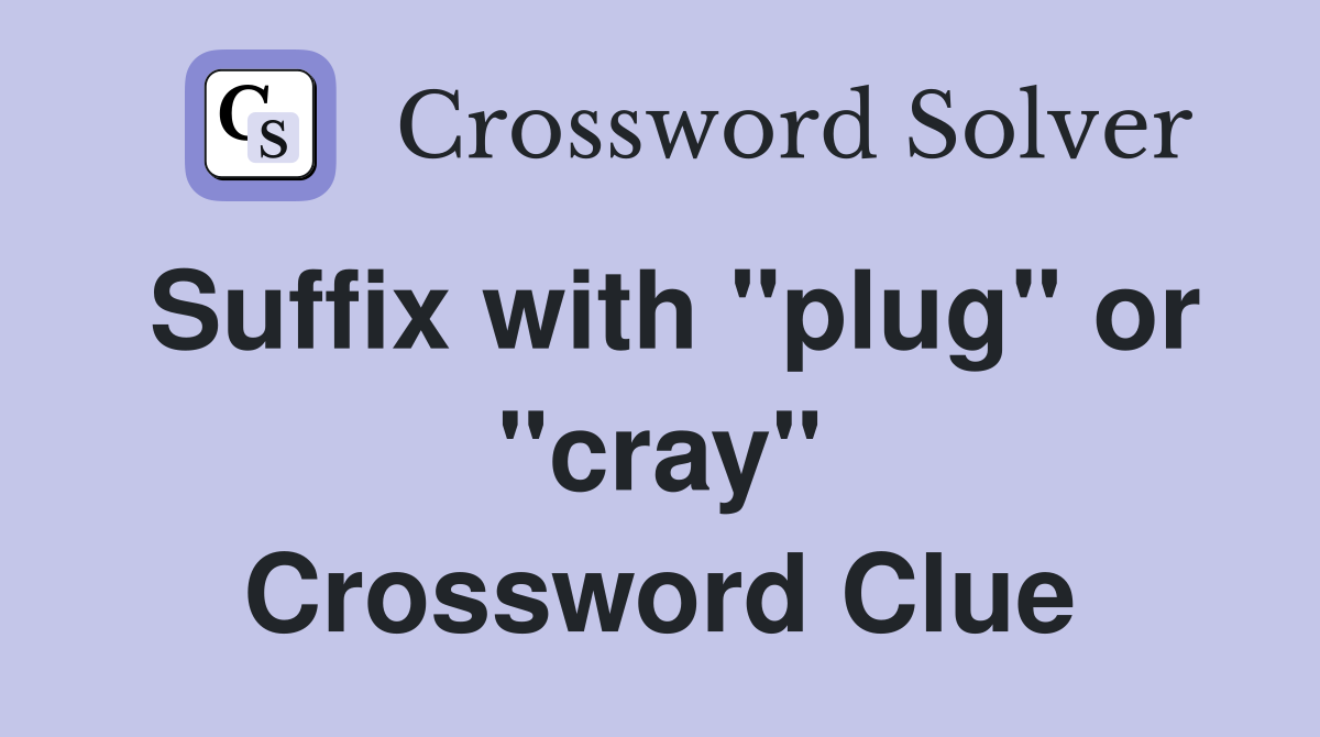 Suffix with "plug" or "cray" Crossword Clue
