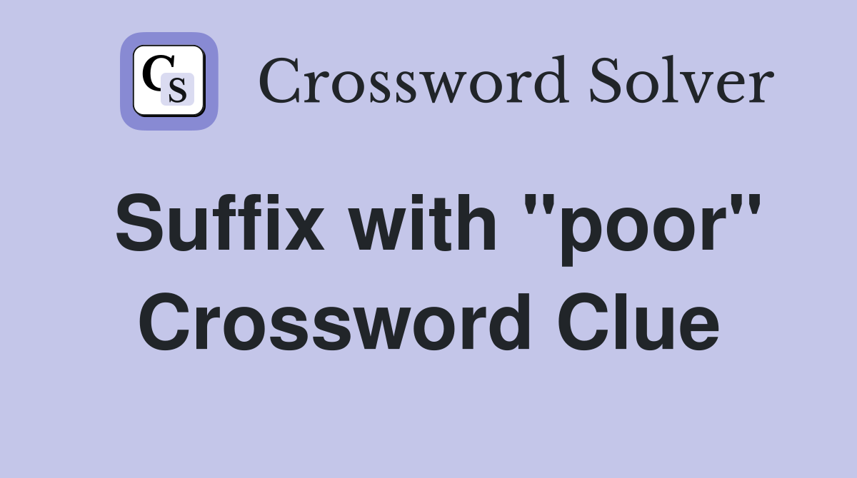 Suffix with "poor" Crossword Clue