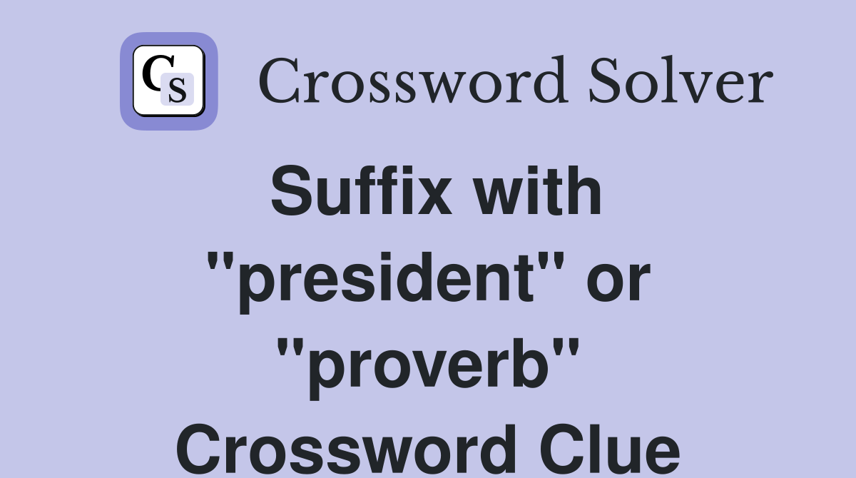 Suffix with "president" or "proverb" Crossword Clue