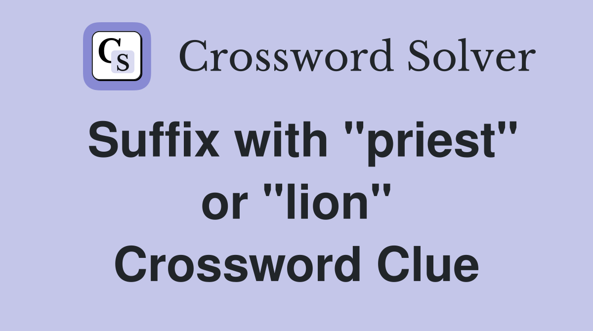 Suffix with "priest" or "lion" Crossword Clue