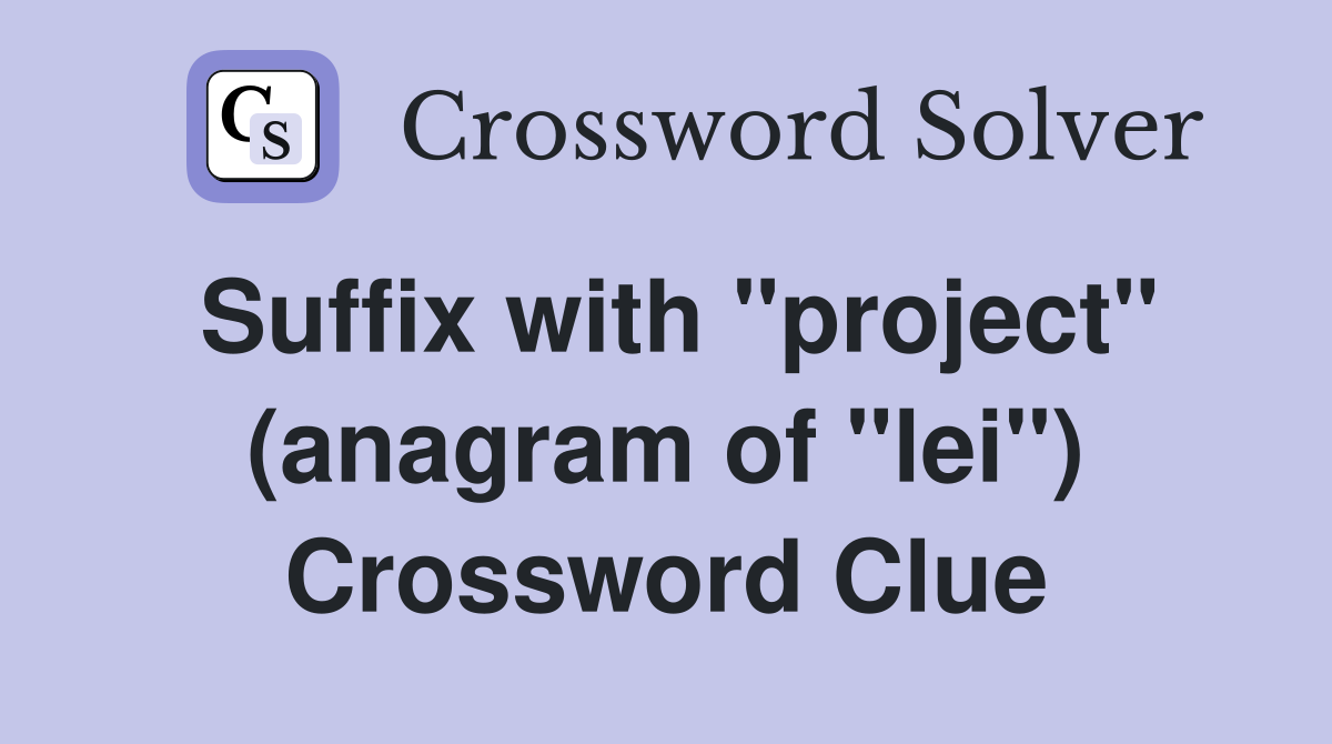 Suffix with "project" (anagram of "lei") Crossword Clue