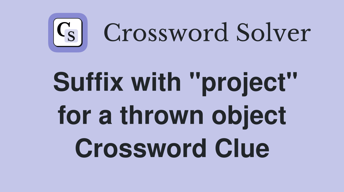 Suffix with "project" for a thrown object Crossword Clue
