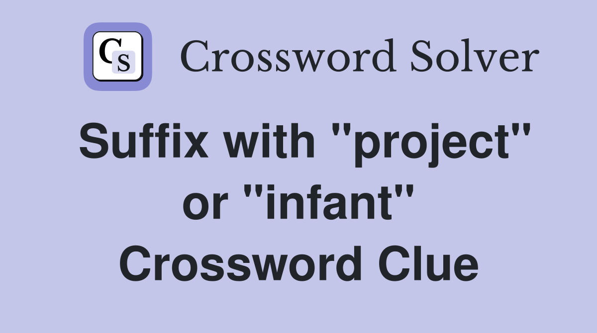 Suffix with "project" or "infant" Crossword Clue