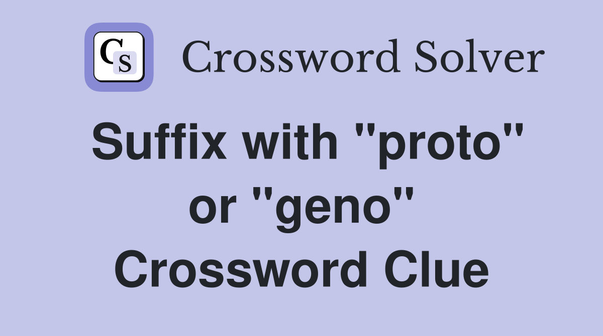 Suffix with "proto" or "geno" Crossword Clue