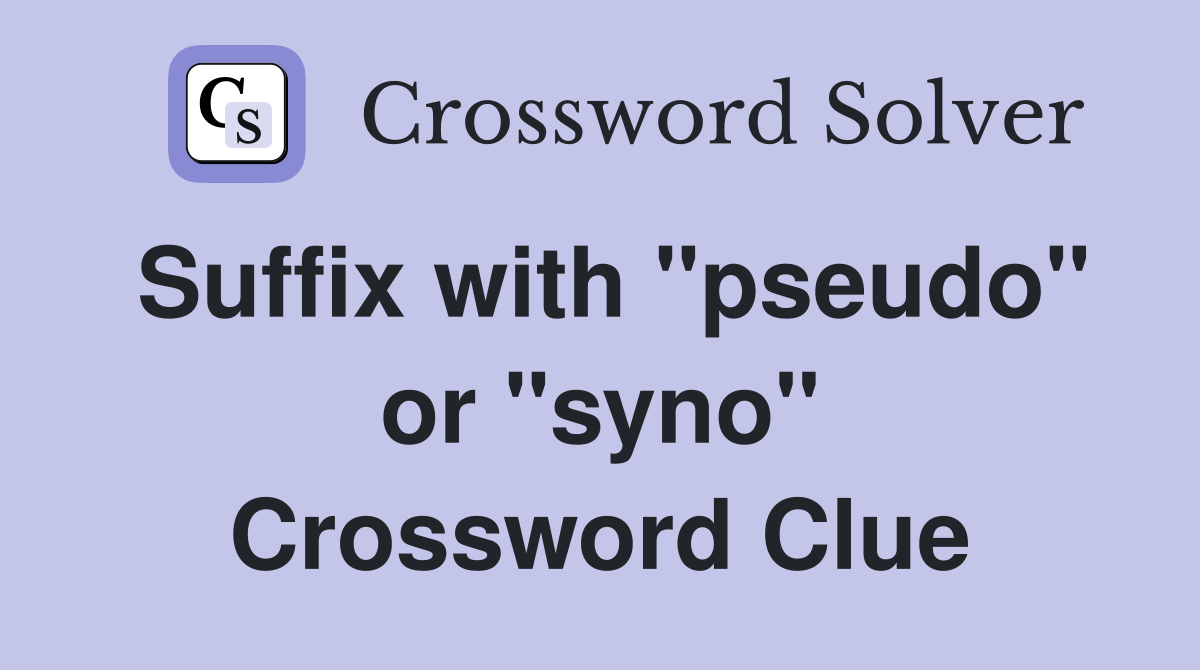 Suffix with "pseudo" or "syno" Crossword Clue