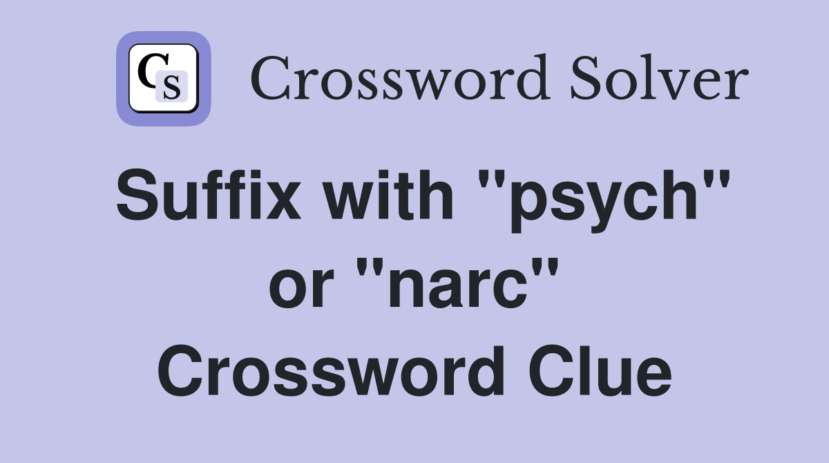 Suffix with "psych" or "narc" Crossword Clue