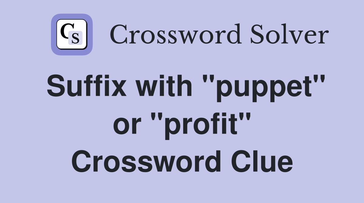 Suffix with "puppet" or "profit" Crossword Clue