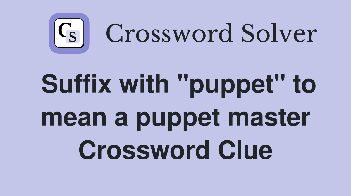 Suffix with "puppet" to mean a puppet master Crossword Clue