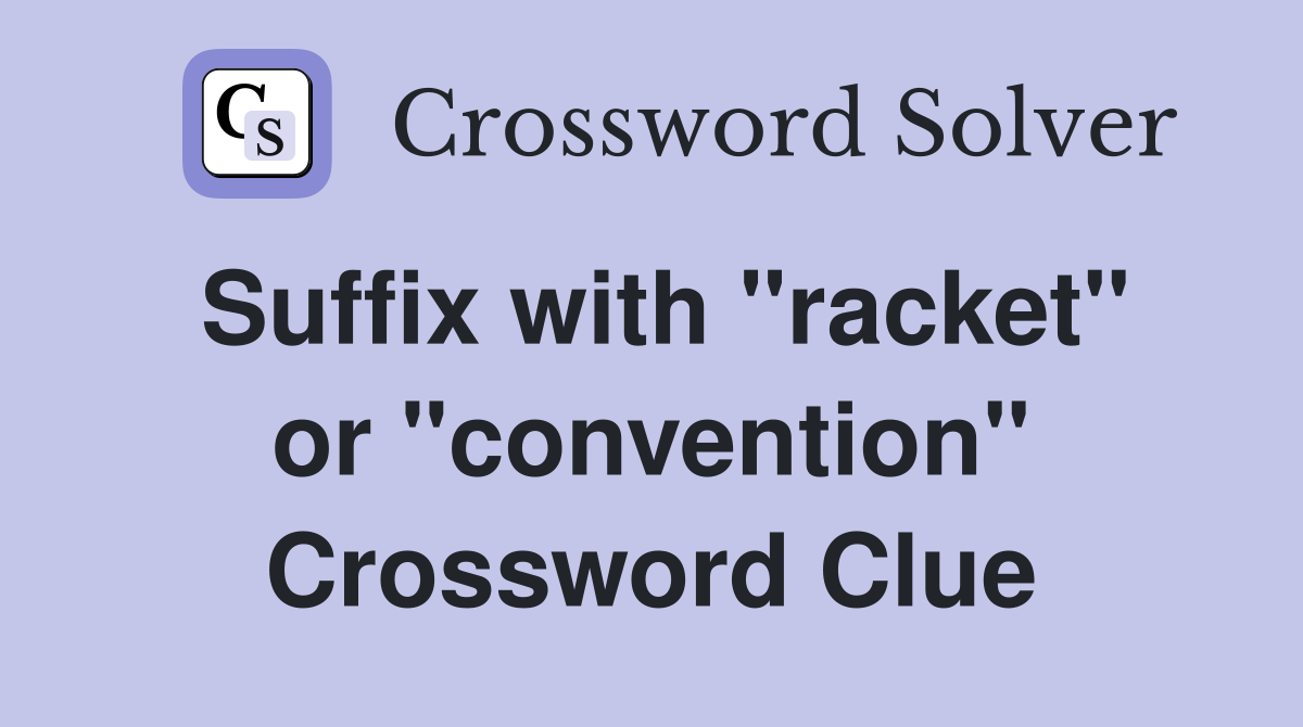 Suffix with "racket" or "convention" Crossword Clue