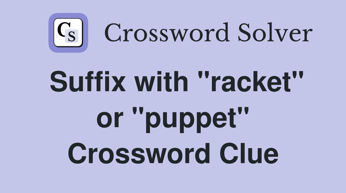 Suffix with "racket" or "puppet" Crossword Clue