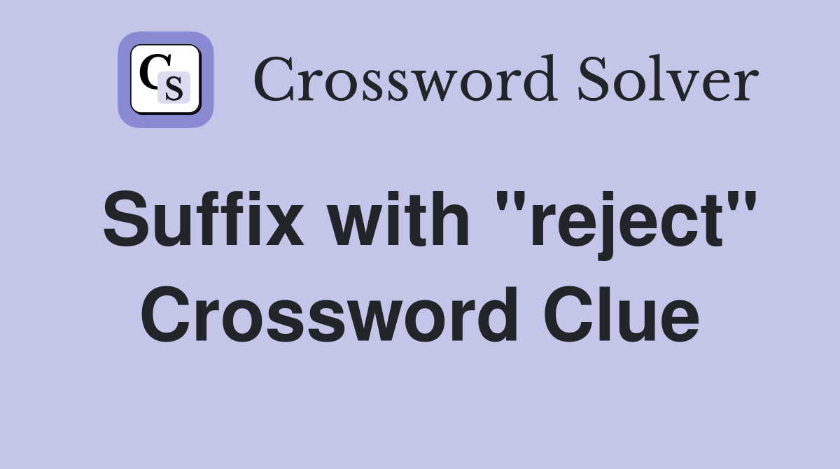 Suffix with "reject" Crossword Clue