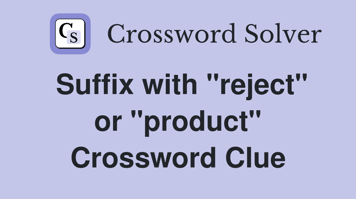 Suffix with "reject" or "product" Crossword Clue